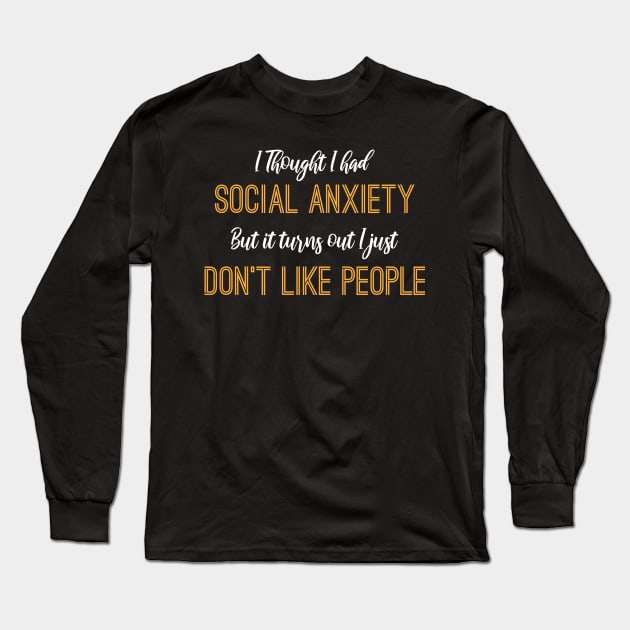 I Thought I Had Social Anxiety But It Turns Out I Just Don't Like People Long Sleeve T-Shirt by printalpha-art